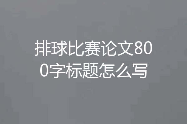 排球比赛论文800字标题怎么写