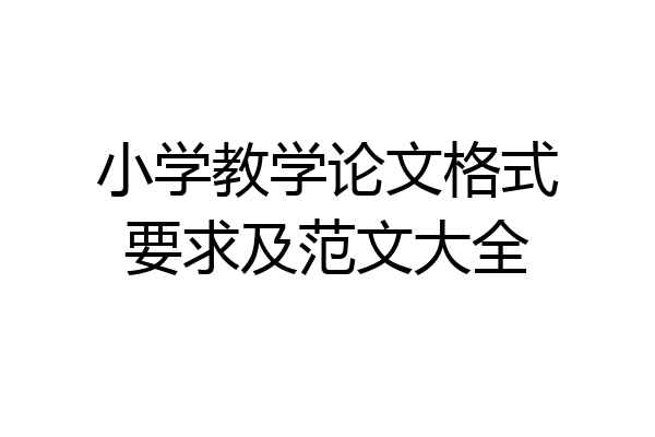 小学教学论文格式要求及范文大全