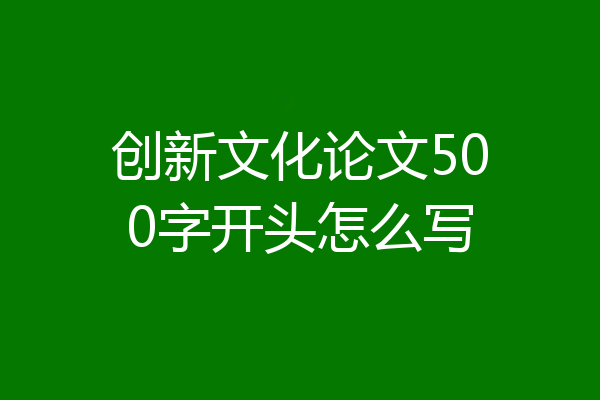 创新文化论文500字开头怎么写