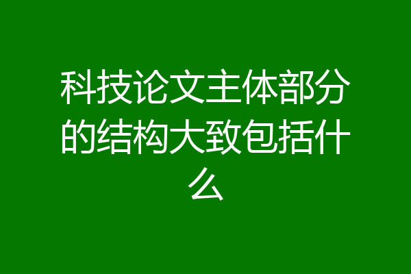 科技论文主体部分的结构大致包括什么