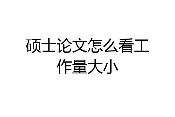 硕士论文怎么看工作量大小