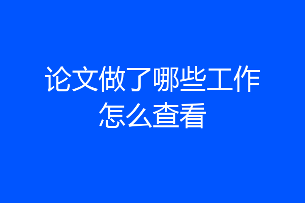 论文做了哪些工作怎么查看