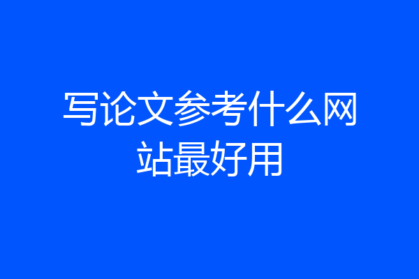 写论文参考什么网站最好用