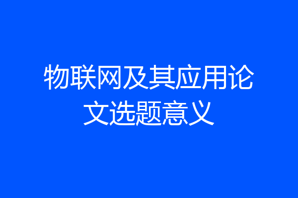 物联网及其应用论文选题意义