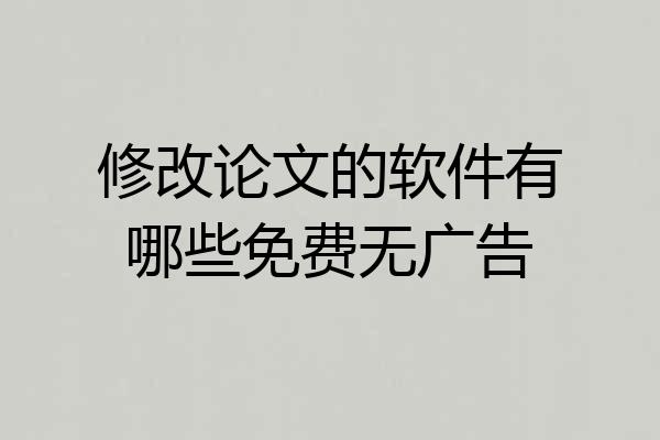 修改论文的软件有哪些免费无广告