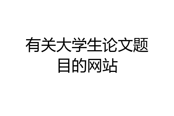 有关大学生论文题目的网站