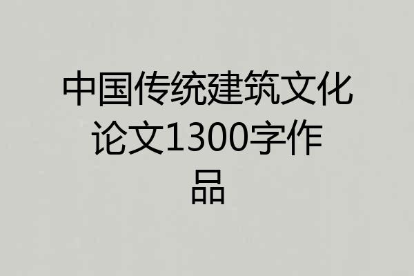 中国传统建筑文化论文1300字作品
