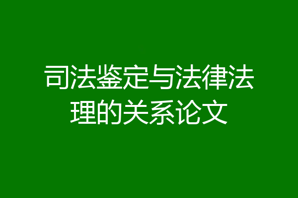 司法鉴定与法律法理的关系论文