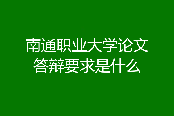 南通职业大学论文答辩要求是什么