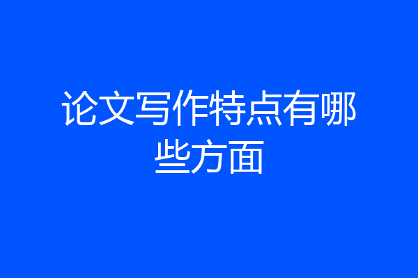 论文写作特点有哪些方面