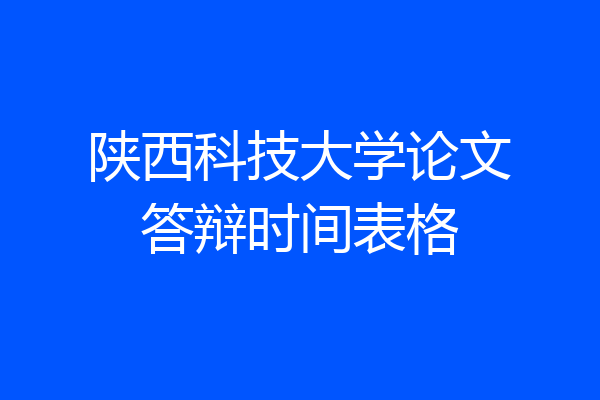 陕西科技大学论文答辩时间表格