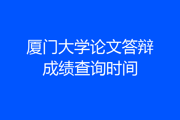 厦门大学论文答辩成绩查询时间