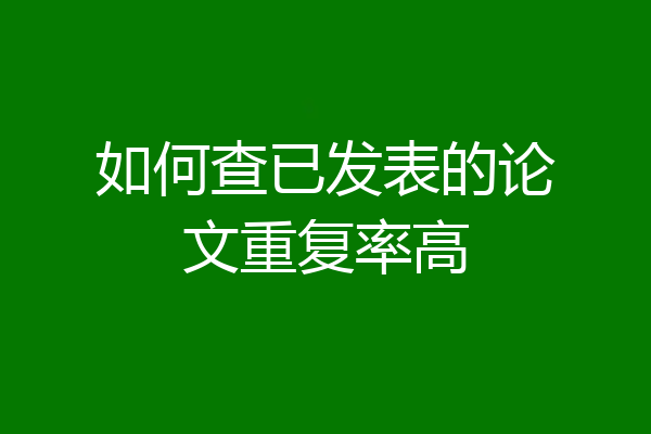 如何查已发表的论文重复率高