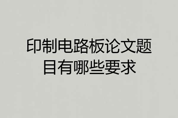 印制电路板论文题目有哪些要求