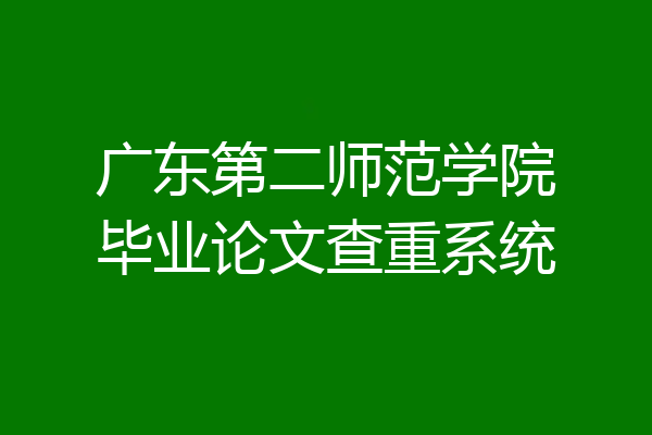 广东第二师范学院毕业论文查重系统