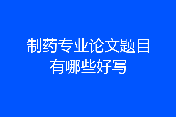 制药专业论文题目有哪些好写