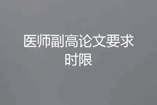 医师副高论文要求时限