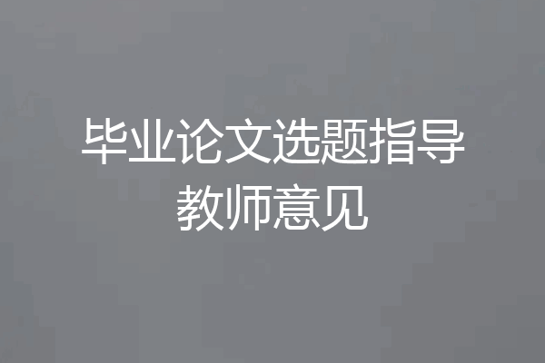 毕业论文选题指导教师意见