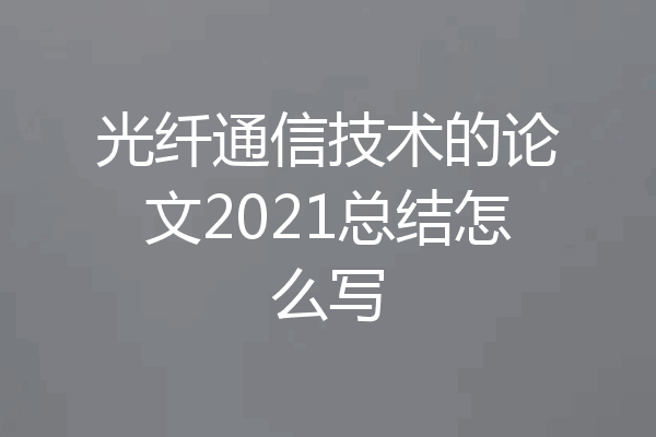 光纤通信技术的论文2021总结怎么写