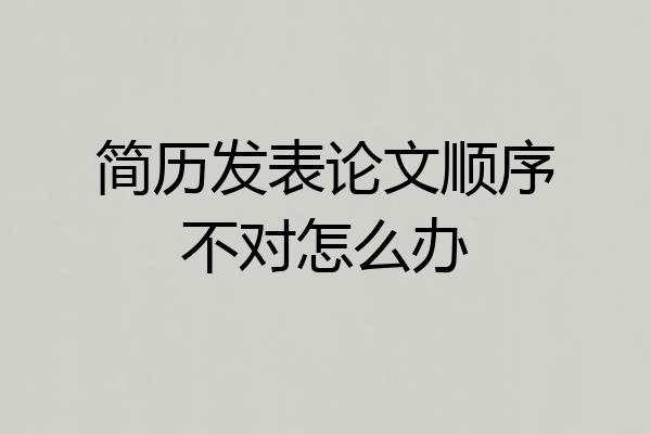 简历发表论文顺序不对怎么办