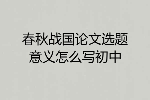 春秋战国论文选题意义怎么写初中