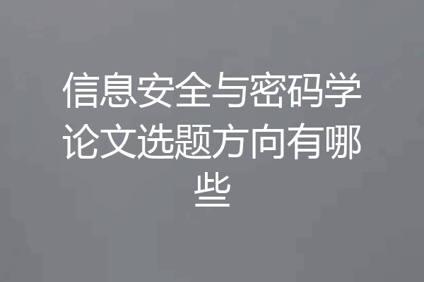 信息安全与密码学论文选题方向有哪些