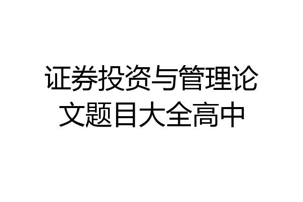 证券投资与管理论文题目大全高中