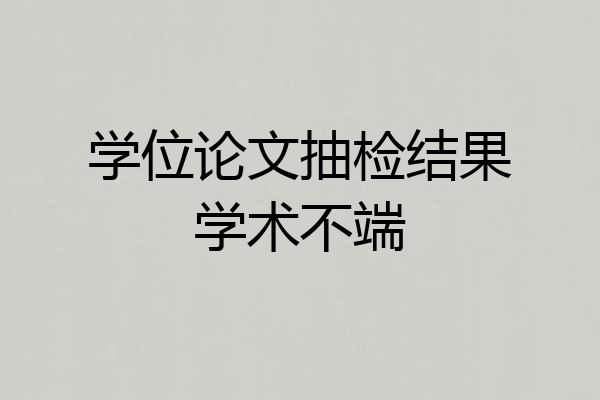 学位论文抽检结果学术不端