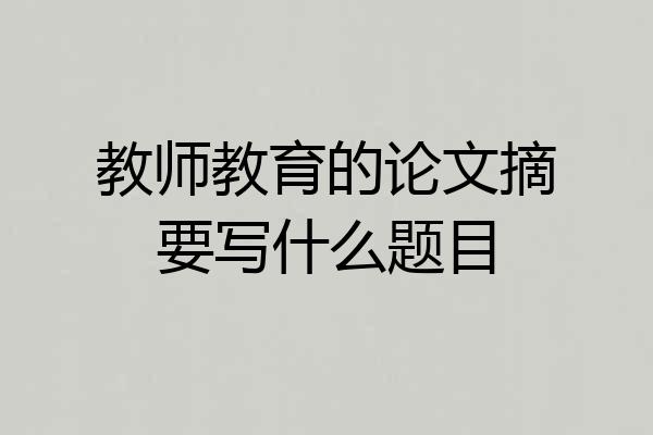 教师教育的论文摘要写什么题目