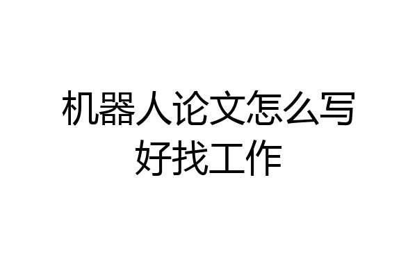 机器人论文怎么写好找工作