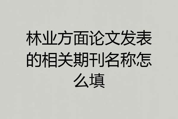 林业方面论文发表的相关期刊名称怎么填
