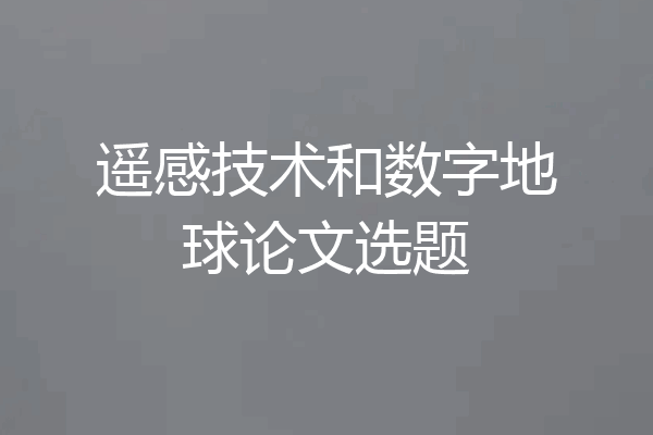 遥感技术和数字地球论文选题