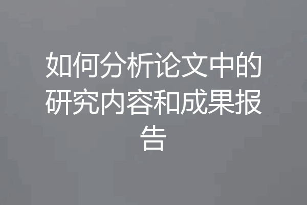 如何分析论文中的研究内容和成果报告