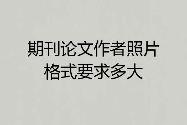 期刊论文作者照片格式要求多大