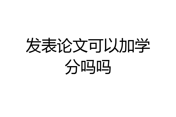 发表论文可以加学分吗吗