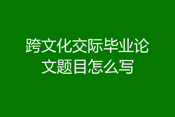 跨文化交际毕业论文题目怎么写
