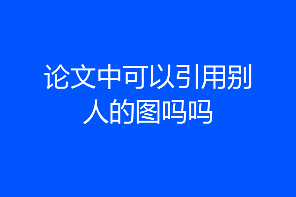 论文中可以引用别人的图吗吗