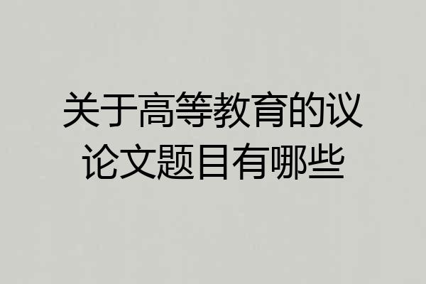 关于高等教育的议论文题目有哪些