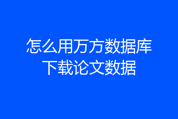 怎么用万方数据库下载论文数据