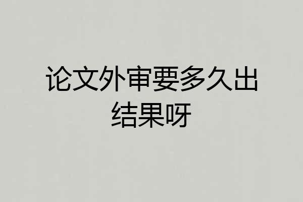 论文外审要多久出结果呀