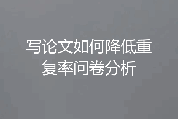 写论文如何降低重复率问卷分析