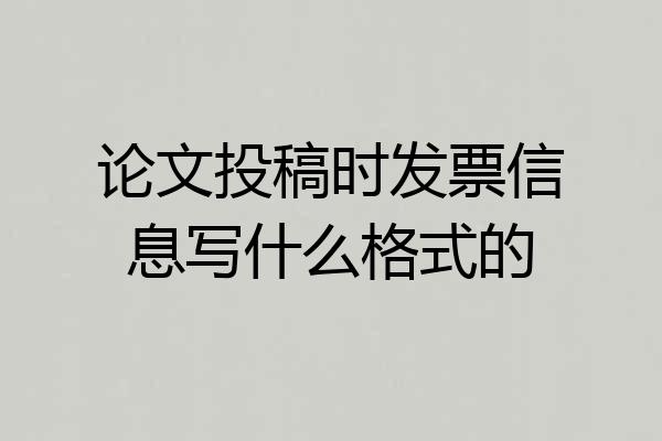 论文投稿时发票信息写什么格式的