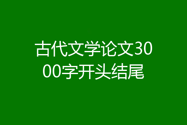 古代文学论文3000字开头结尾