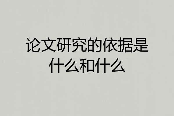 论文研究的依据是什么和什么