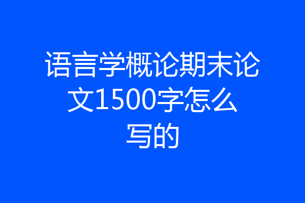 语言学概论期末论文1500字怎么写的