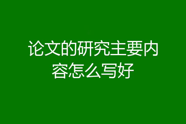 论文的研究主要内容怎么写好