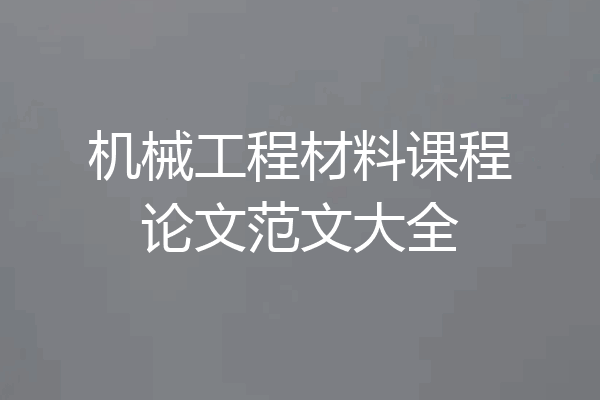 机械工程材料课程论文范文大全