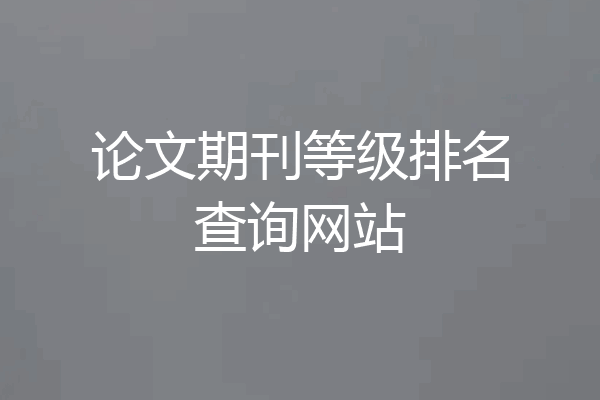 论文期刊等级排名查询网站