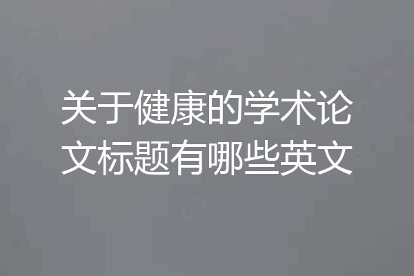关于健康的学术论文标题有哪些英文
