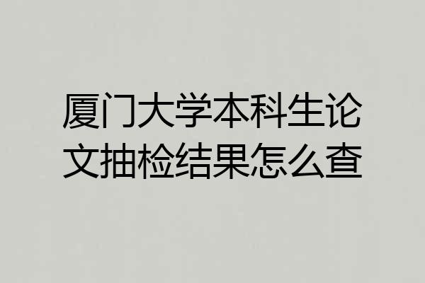 厦门大学本科生论文抽检结果怎么查